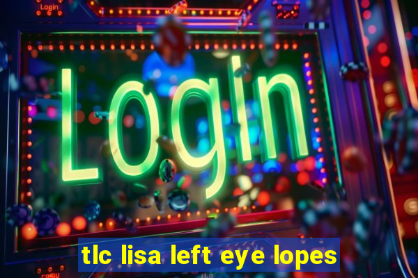 tlc lisa left eye lopes