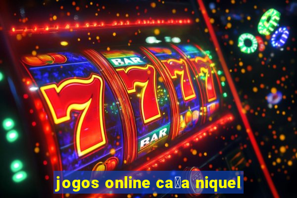 jogos online ca莽a niquel