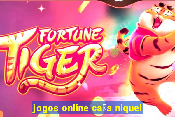 jogos online ca莽a niquel