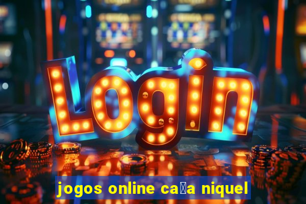 jogos online ca莽a niquel