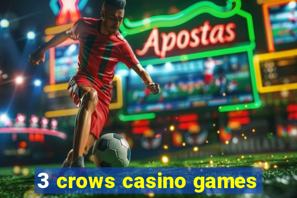 3 crows casino games