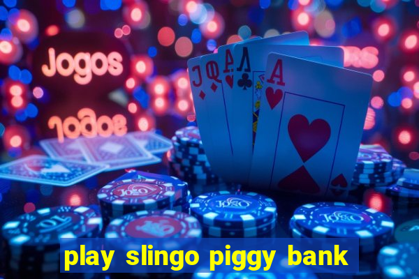 play slingo piggy bank