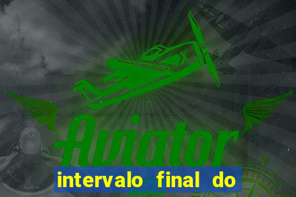 intervalo final do jogo 1bet