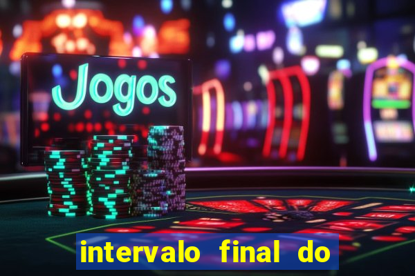 intervalo final do jogo 1bet