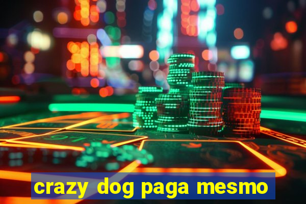 crazy dog paga mesmo