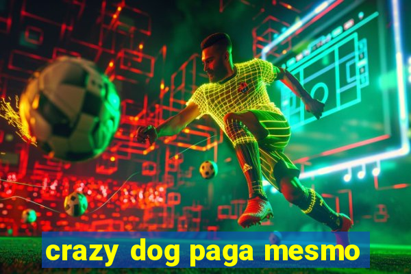 crazy dog paga mesmo