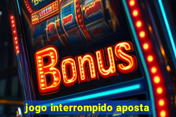 jogo interrompido aposta