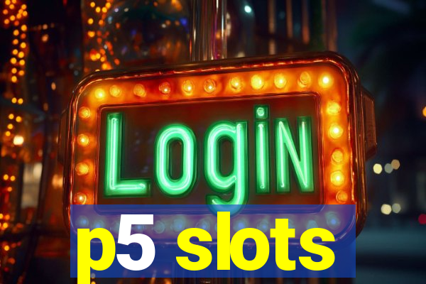 p5 slots