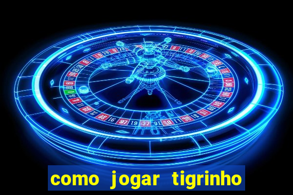 como jogar tigrinho pela primeira vez