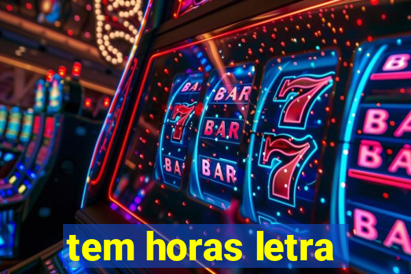 tem horas letra