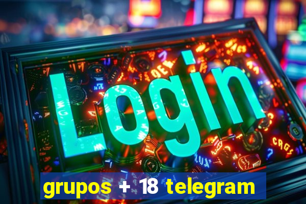 grupos + 18 telegram