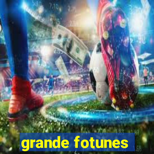 grande fotunes