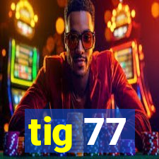 tig 77