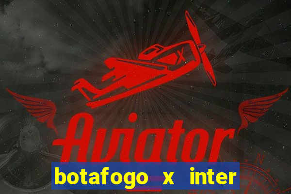 botafogo x inter onde assistir