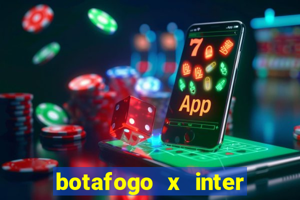 botafogo x inter onde assistir