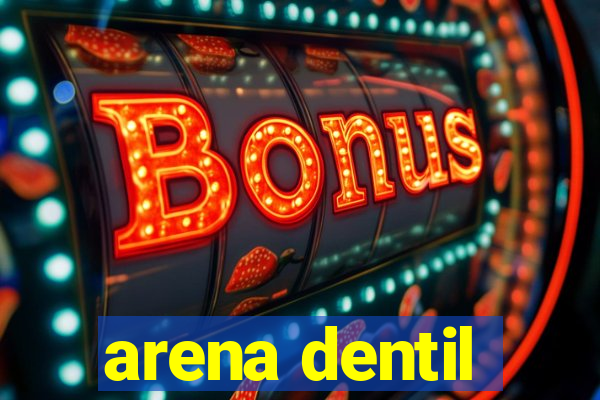 arena dentil