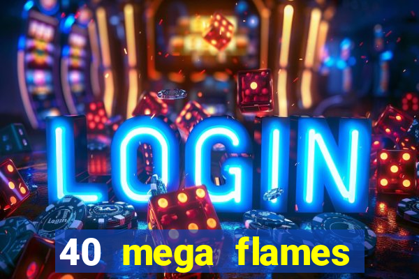 40 mega flames slot online