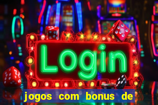 jogos com bonus de boas vindas