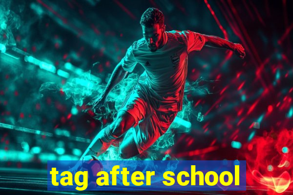 tag after school