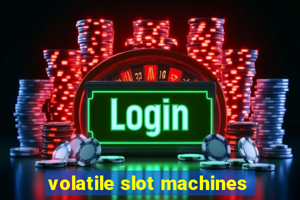 volatile slot machines