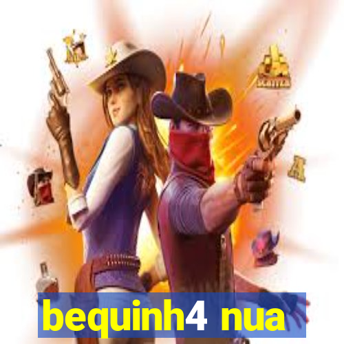 bequinh4 nua