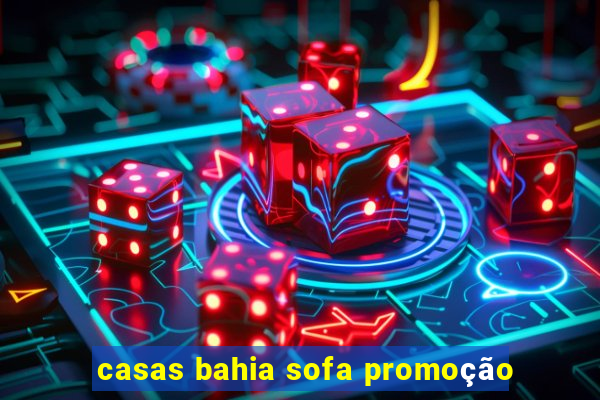 casas bahia sofa promoção