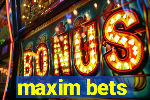 maxim bets