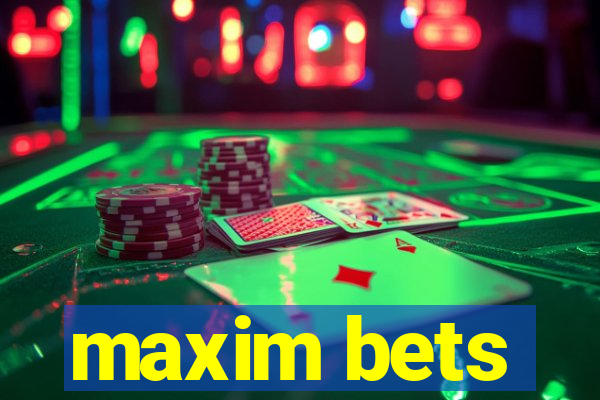 maxim bets