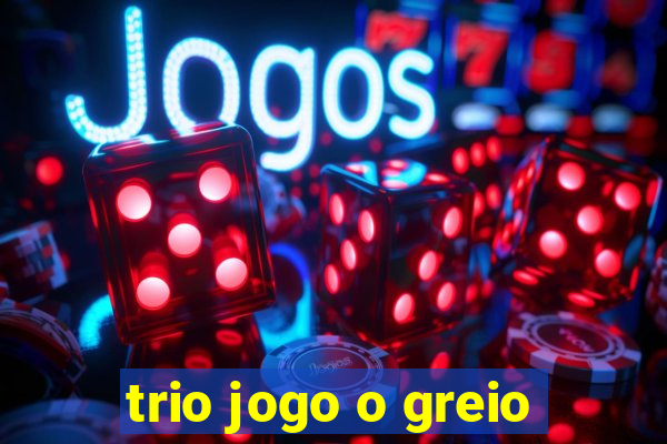 trio jogo o greio