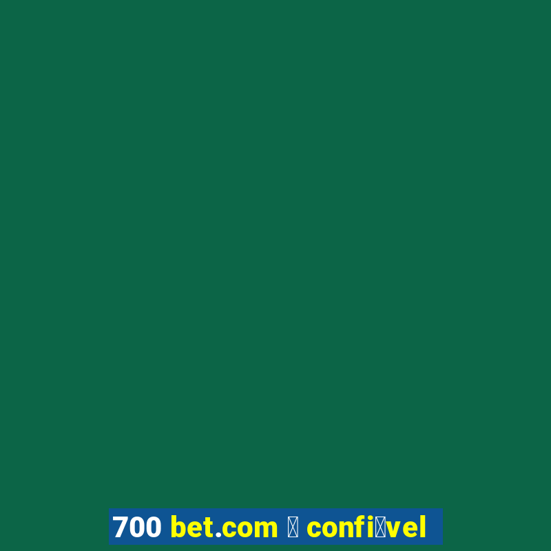 700 bet.com 茅 confi谩vel