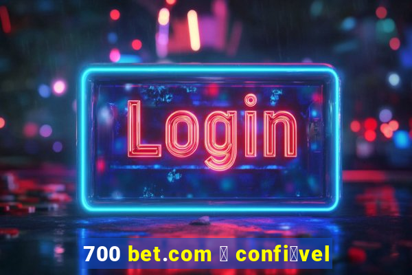 700 bet.com 茅 confi谩vel