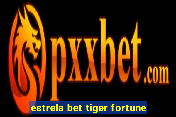 estrela bet tiger fortune