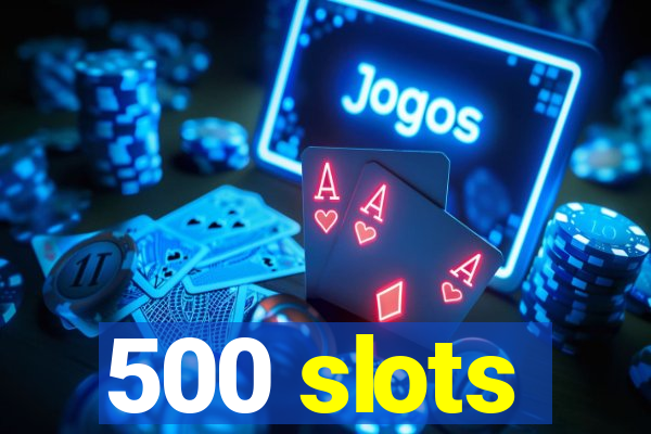 500 slots