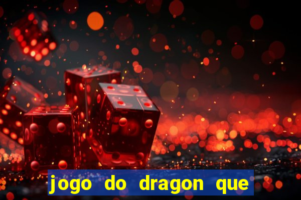 jogo do dragon que da dinheiro