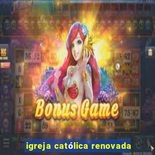 igreja católica renovada