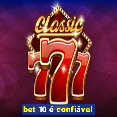 bet 10 é confiável