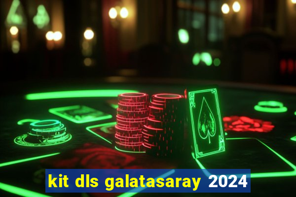 kit dls galatasaray 2024