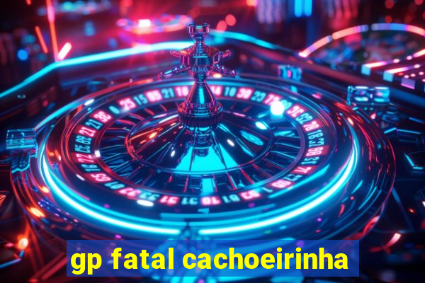 gp fatal cachoeirinha