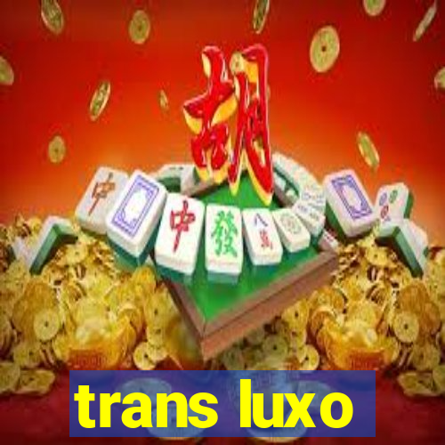 trans luxo