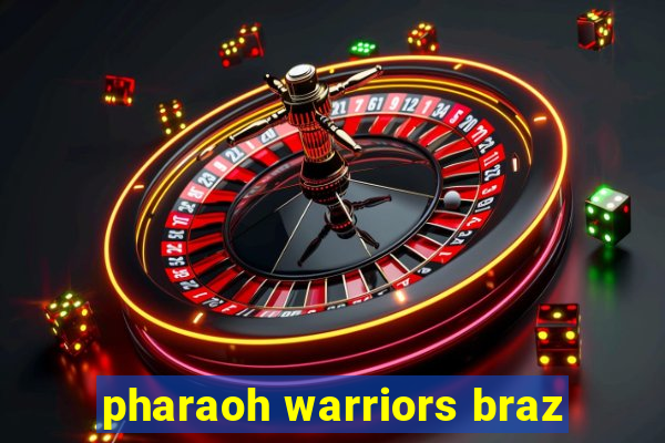 pharaoh warriors braz