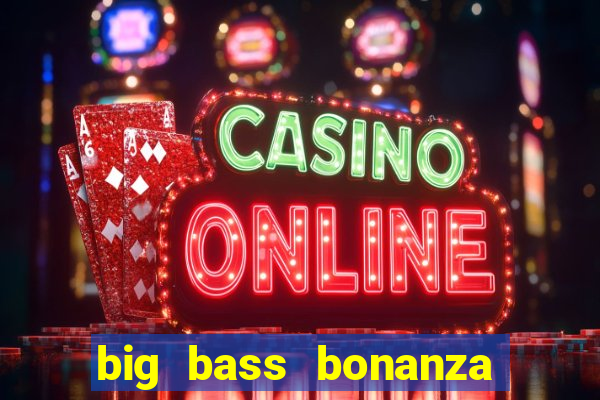 big bass bonanza megaways slots