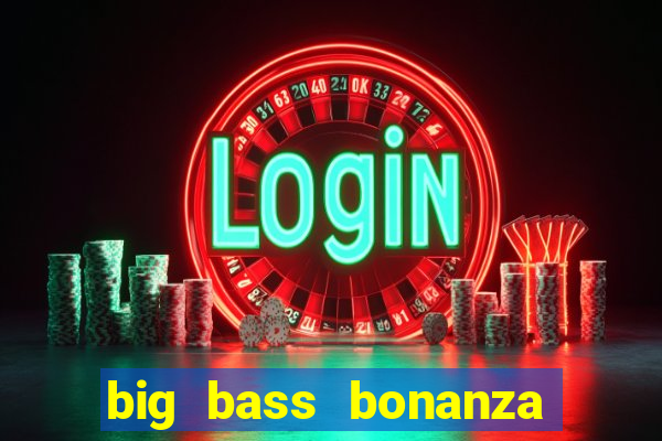 big bass bonanza megaways slots