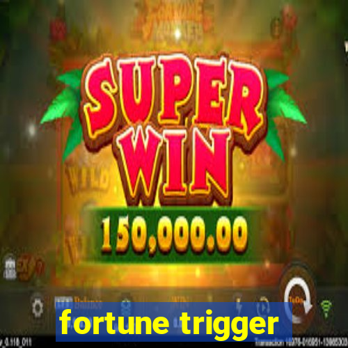 fortune trigger