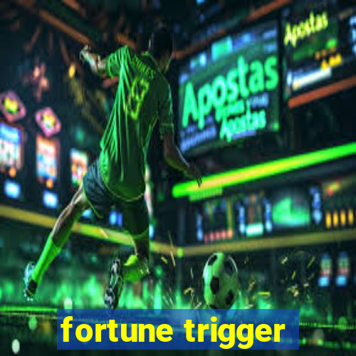 fortune trigger