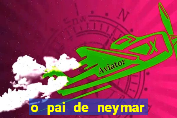 o pai de neymar era jogador