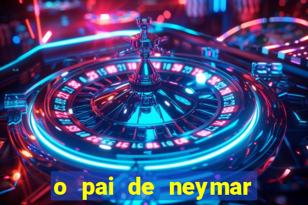 o pai de neymar era jogador