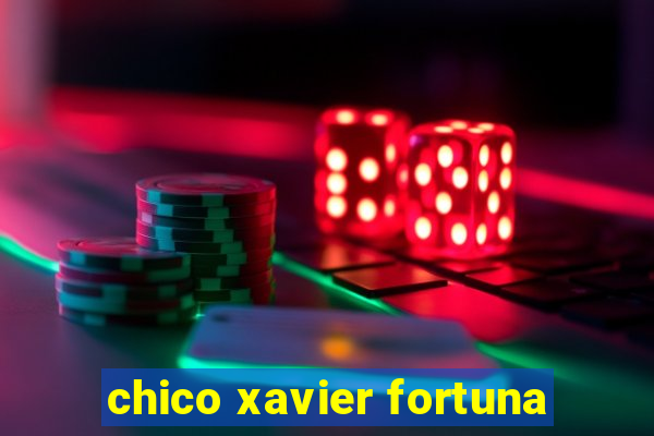 chico xavier fortuna