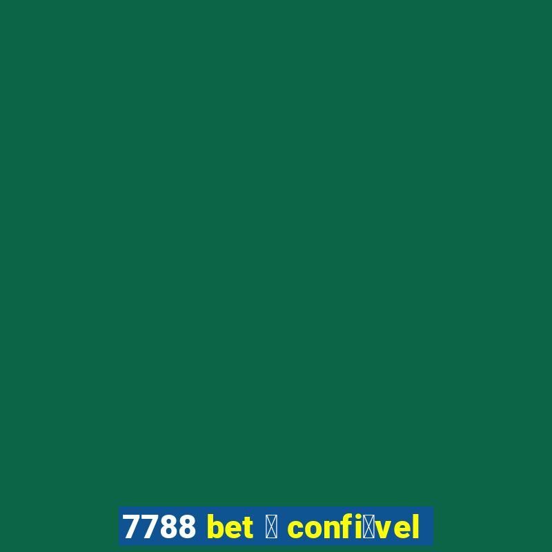 7788 bet 茅 confi谩vel