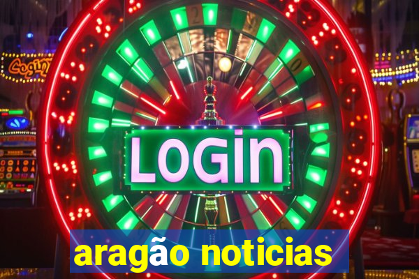 aragão noticias