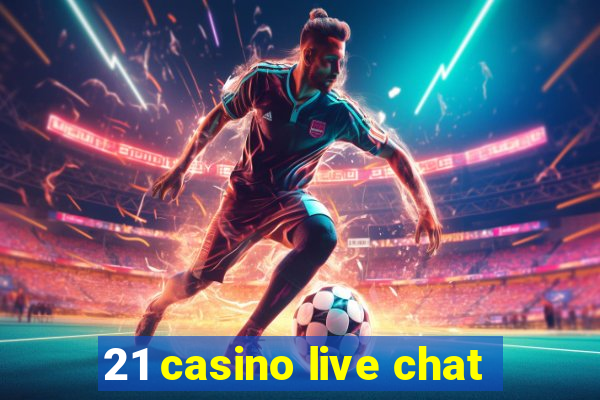 21 casino live chat